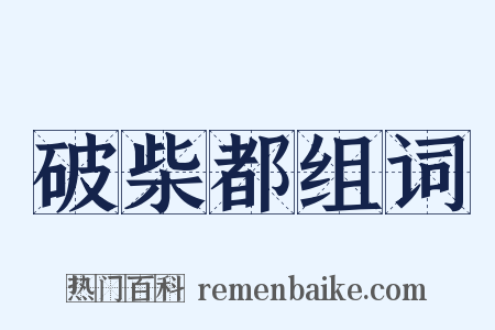 破柴都组词是什么意思的图片